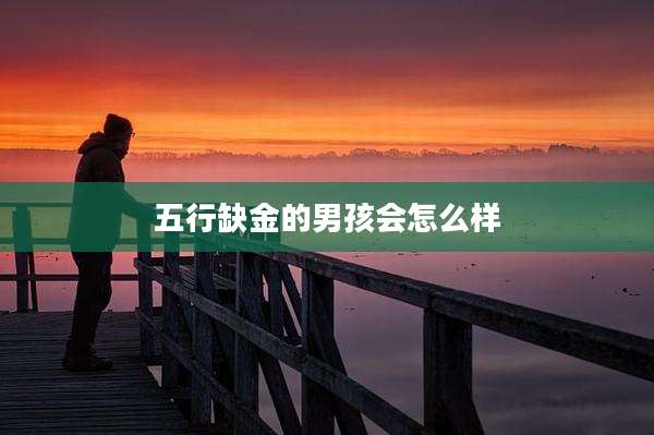 五行缺金的男孩会怎么样