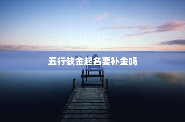 五行缺金起名要补金吗