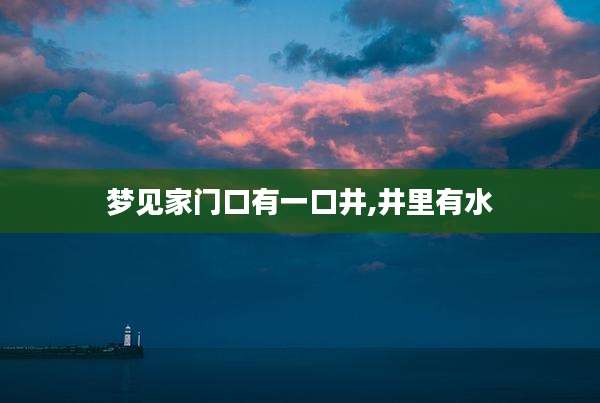 梦见家门口有一口井,井里有水