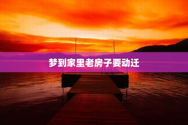 梦到家里老房子要动迁