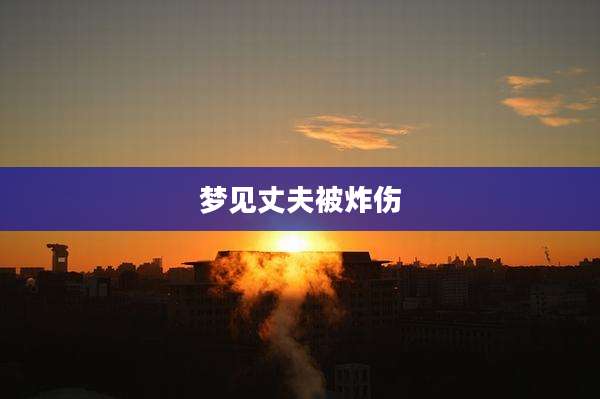 梦见丈夫被炸伤