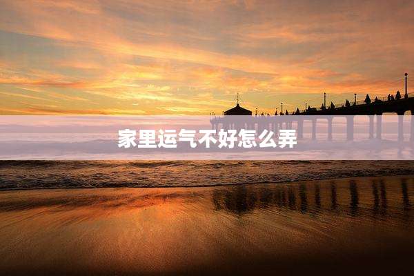 家里运气不好怎么弄