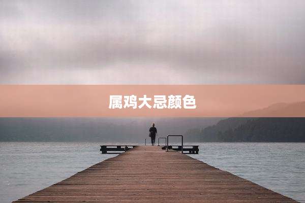 属鸡大忌颜色