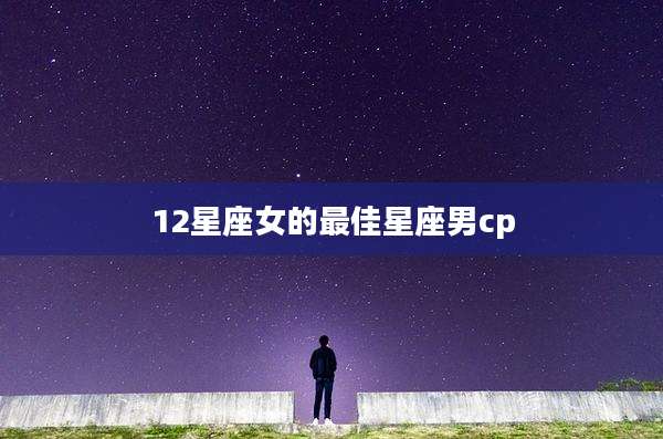 12星座女的最佳星座男cp