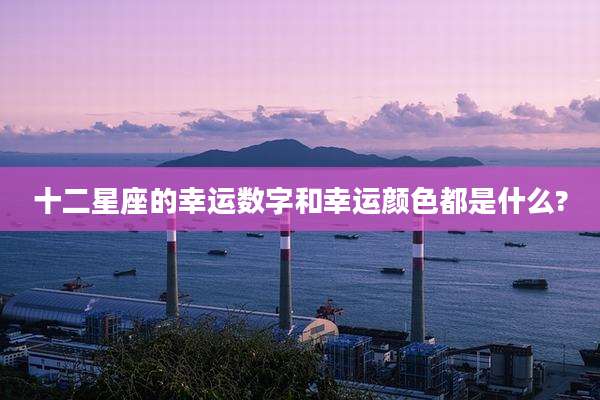 十二星座的幸运数字和幸运颜色都是什么?