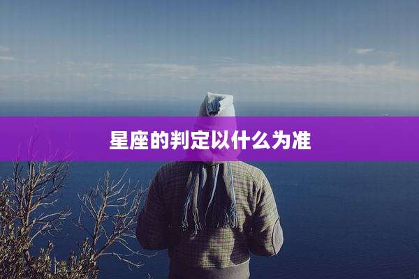 星座的判定以什么为准