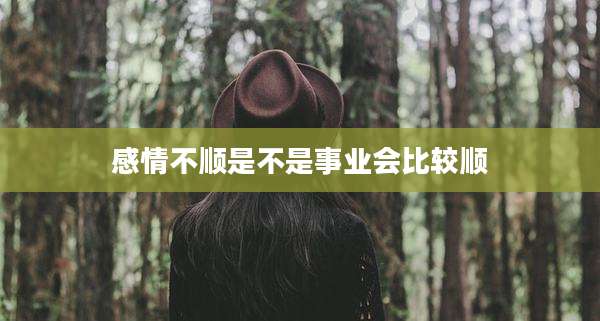 感情不顺是不是事业会比较顺