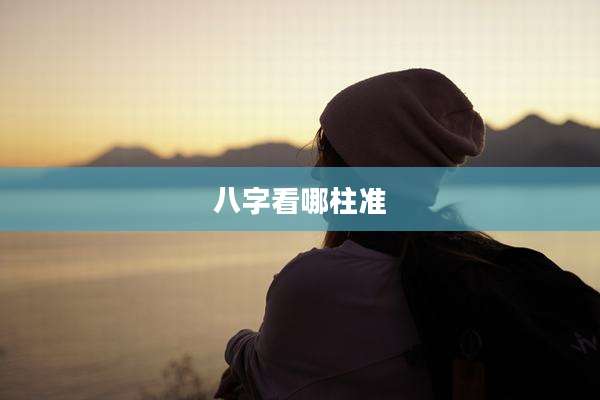 八字看哪柱准