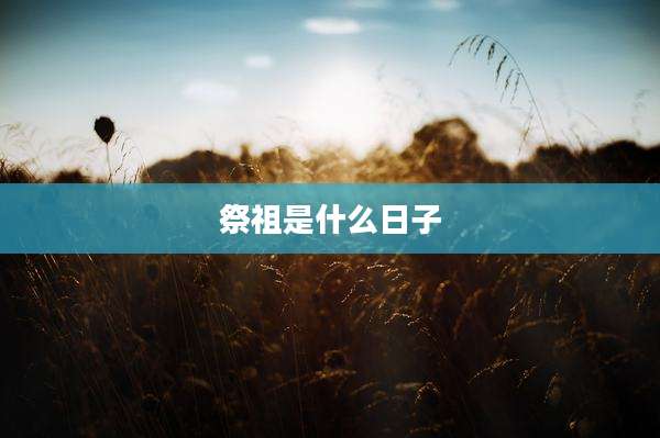 祭祖是什么日子