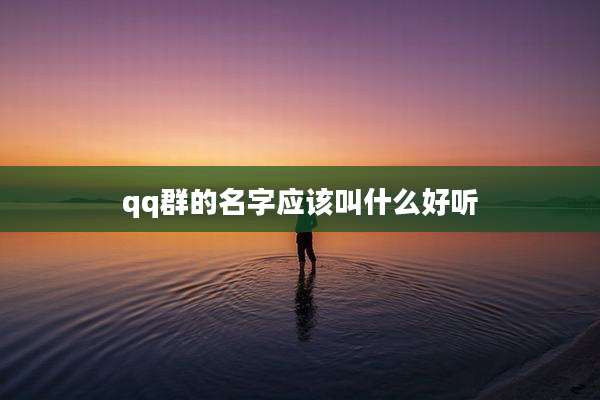 qq群的名字应该叫什么好听