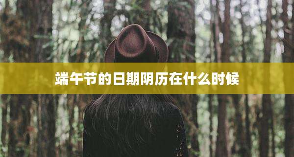 端午节的日期阴历在什么时候