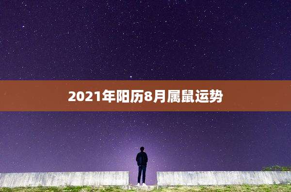 2021年阳历8月属鼠运势