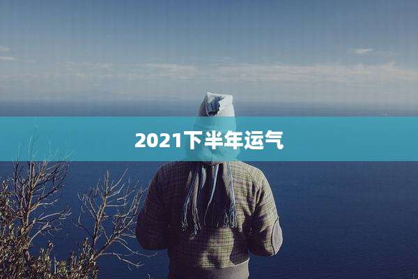 2021下半年运气