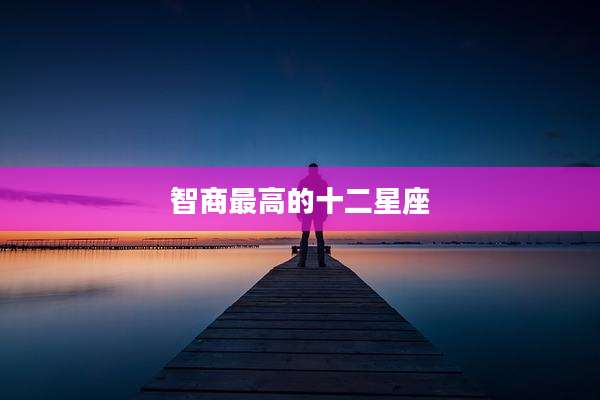 智商最高的十二星座