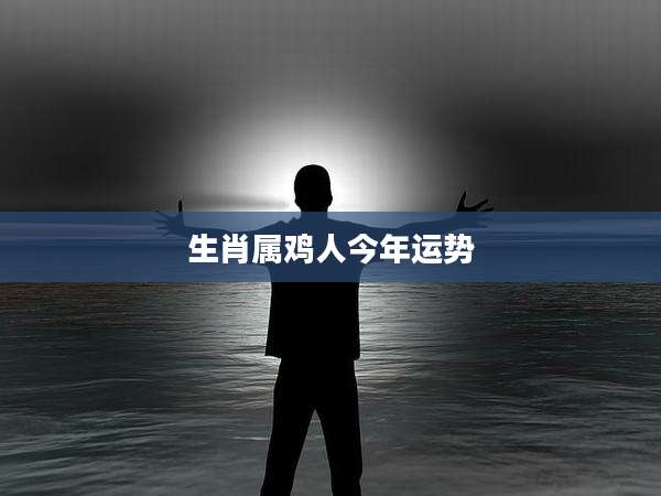 生肖属鸡人今年运势