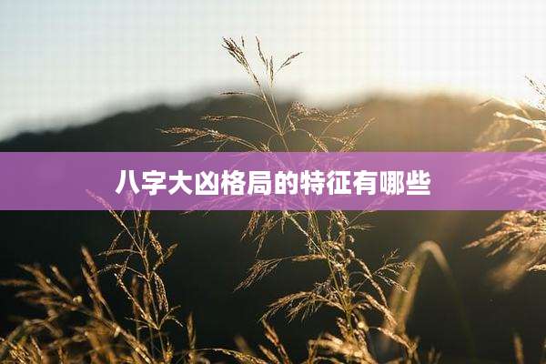 八字大凶格局的特征有哪些