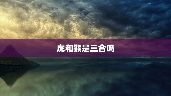 虎和猴是三合吗