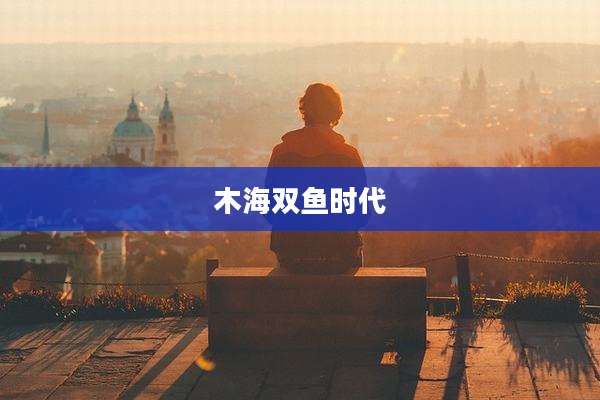 木海双鱼时代
