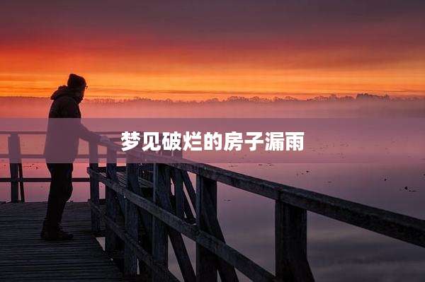 梦见破烂的房子漏雨