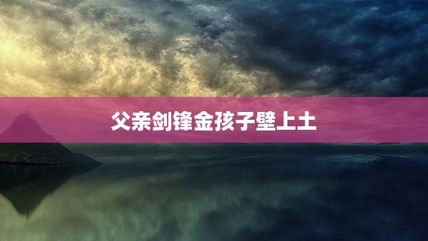 父亲剑锋金孩子壁上土