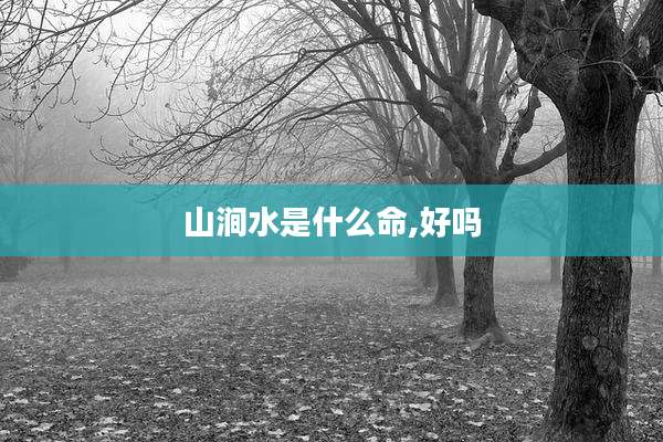 山涧水是什么命,好吗