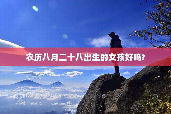农历八月二十八出生的女孩好吗?