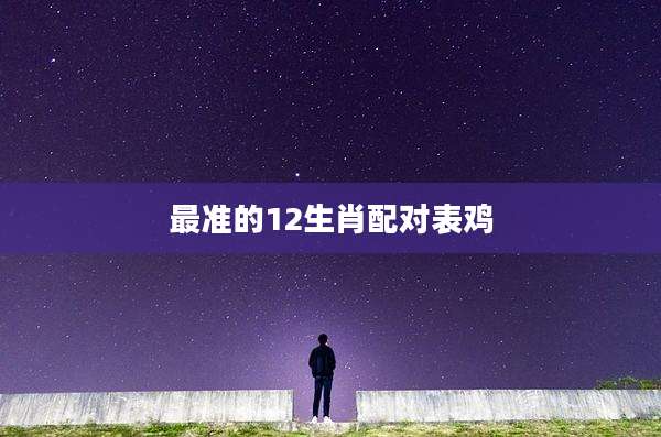 最准的12生肖配对表鸡