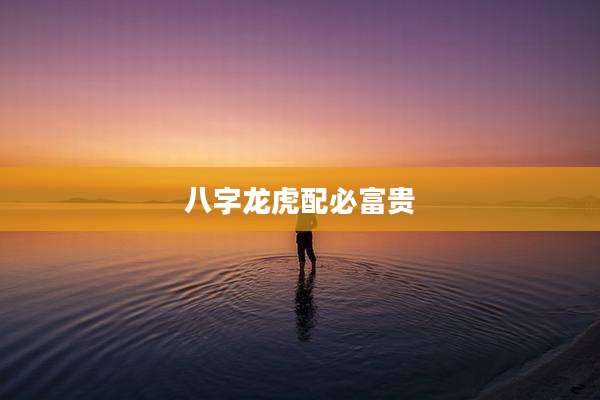 八字龙虎配必富贵