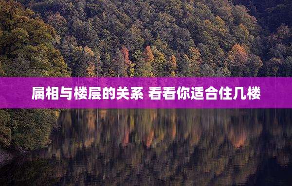 属相与楼层的关系 看看你适合住几楼