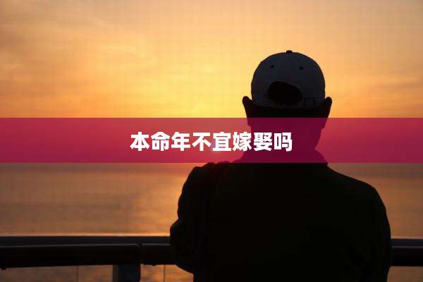 本命年不宜嫁娶吗