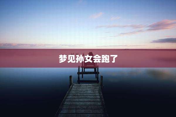梦见孙女会跑了