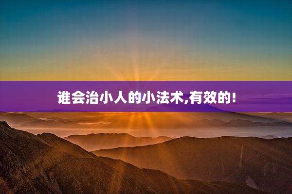 谁会治小人的小法术,有效的!