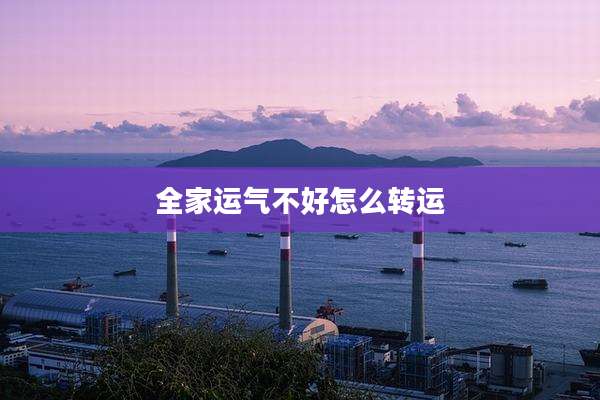 全家运气不好怎么转运