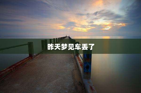 昨天梦见车丢了