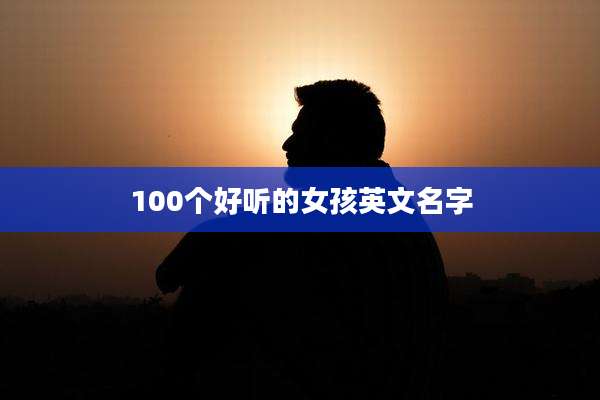 100个好听的女孩英文名字