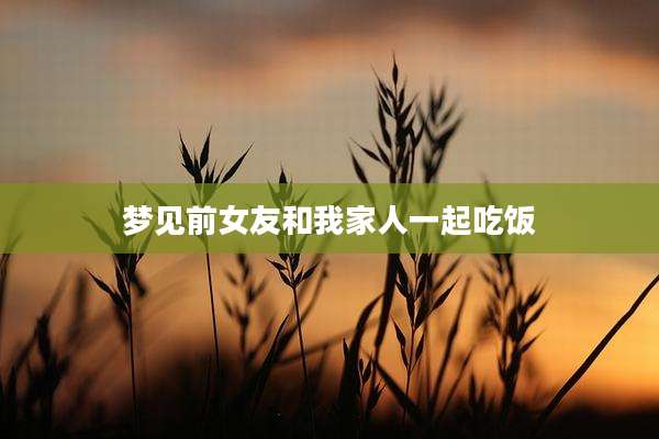 梦见前女友和我家人一起吃饭