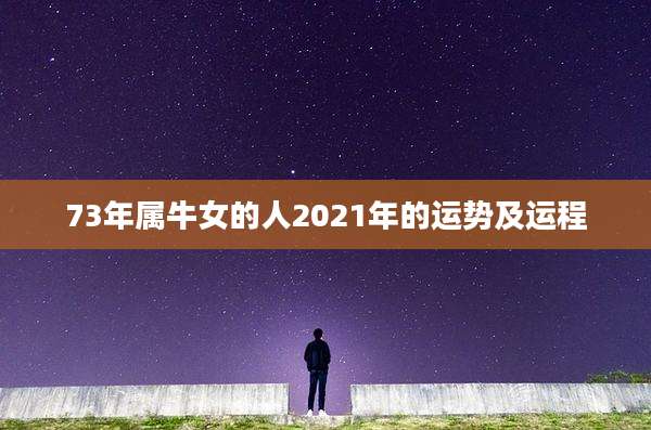 73年属牛女的人2021年的运势及运程