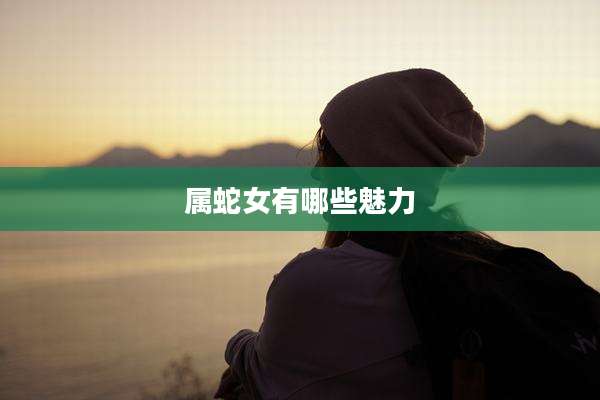 属蛇女有哪些魅力