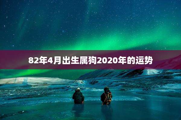 82年4月出生属狗2020年的运势