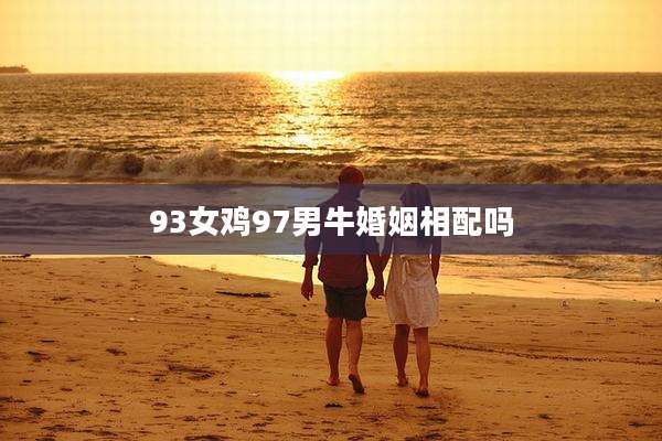 93女鸡97男牛婚姻相配吗