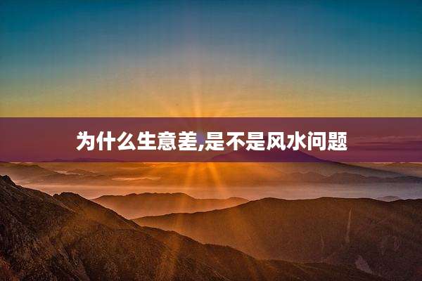 为什么生意差,是不是风水问题