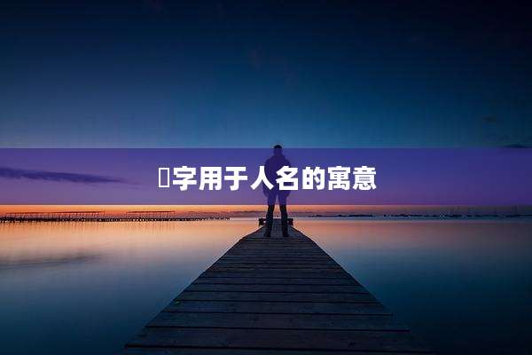 焜字用于人名的寓意