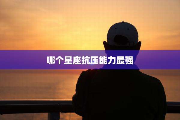 哪个星座抗压能力最强