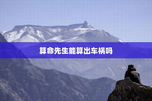 算命先生能算出车祸吗