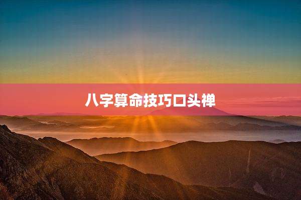 八字算命技巧口头禅