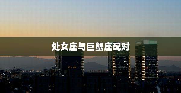处女座与巨蟹座配对