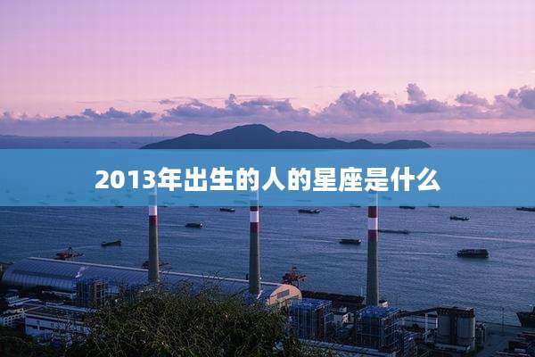 2013年出生的人的星座是什么