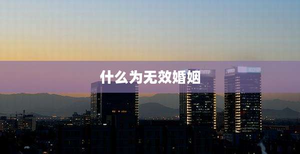 什么为无效婚姻