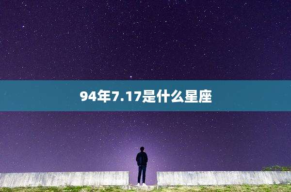 94年7.17是什么星座