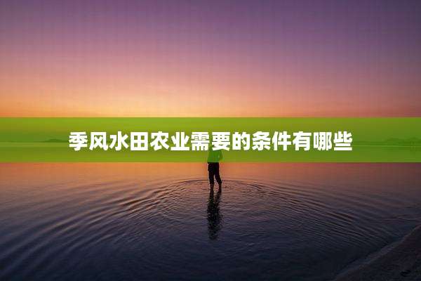 季风水田农业需要的条件有哪些